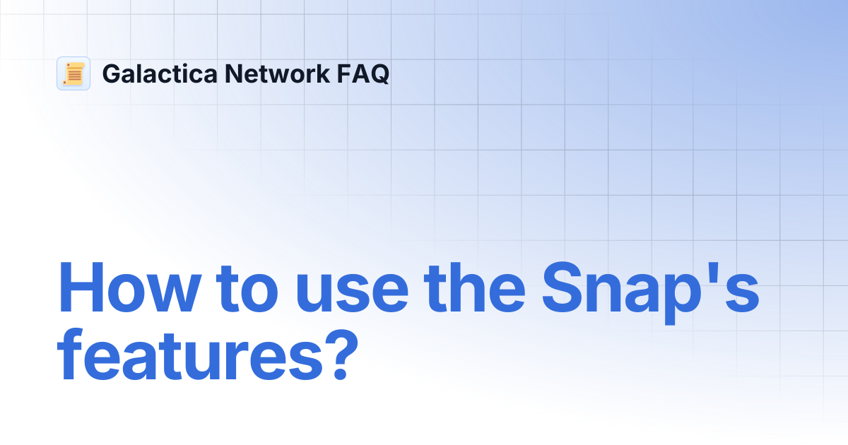 How to use the Snap's features? | Galactica Network FAQ