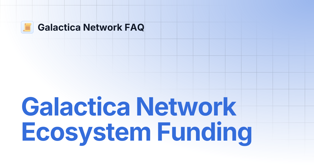 Galactica Network Ecosystem Funding | Galactica Network FAQ